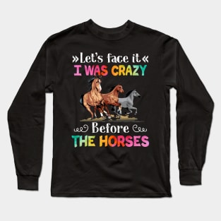 Let_s Face It I Was Crazy Before The Horse Long Sleeve T-Shirt